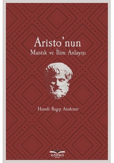 Aristo'nun Mantık ve İlim Anlayışı - Hamdi Ragıp Atademir - Köprü Kitapları