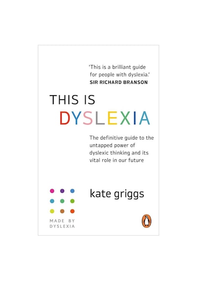 This Is Dyslexia The Definitive Guide to the Untapped Power of Dyslexic Thinking and Its Vital Role in Our Future 9781529149265