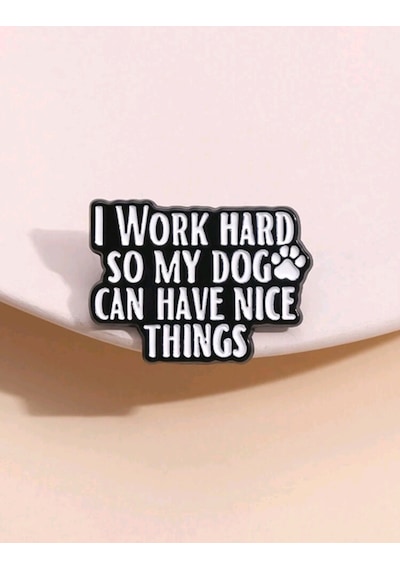 I Work Hard So My Dog Can Have Nice Things Yazılı Broş Siyah