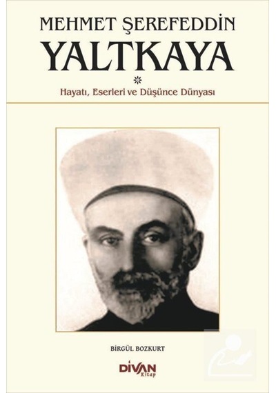 Mehmet Şerefeddin Yaltkaya-Hayatı Eserleri ve Düşünce Dünyası - Birgül Bozkurt - Divan Kitap