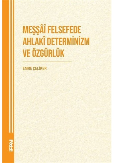 Meşşaî Felsefede Ahlakî Determinizm Ve Özgürlük / Emre Çeliker