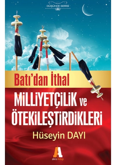 Batıdan İthal Milliyetçilik ve Ötekileştirdikleri - Hüseyin Dayı - Akis Kitap