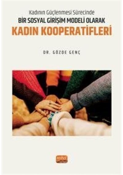 Bir Sosyal Girişim Modeli Olarak Kadın Kooperatifleri - Kadının Güçlenmesi Sürecinde - Gözde Genç - Nobel Bilimsel Eserler