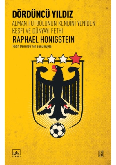 Dördüncü Yıldız-Alman Futbolunun Kendini Yeniden Keşfi ve Dünyayı Fethi - Raphael Honigstein - İthaki Yayınları