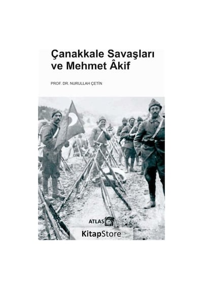 Çanakkale Savaşları ve Mehmet Akif - Nurullah Çetin - Atlas Kitap