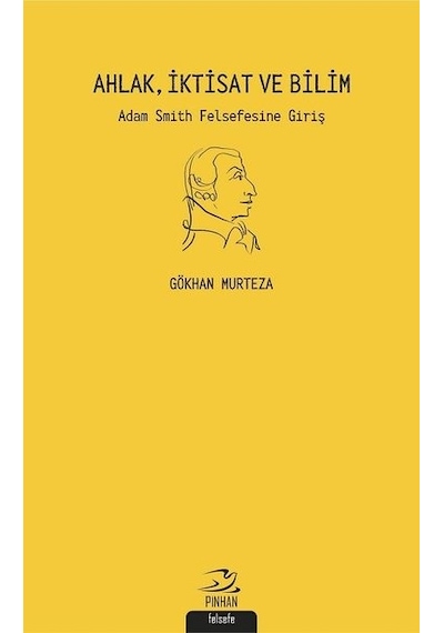 Ahlak İktisat ve Bilim: Adam Smith Felsefesine Giriş - Gökhan Murteza - Pinhan Yayıncılık