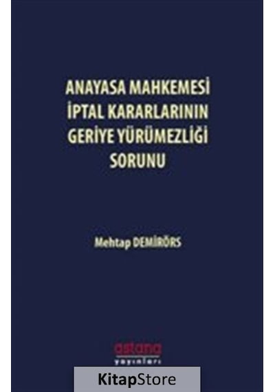 Anayasa Mahkemesi İptal Kararlarının Geriye Yürümezliği Sorunu - Mehtap Demirörs - Astana Yayınları