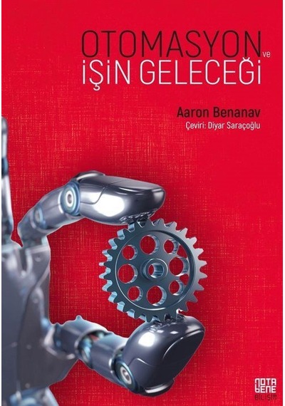 Otomasyon ve İşin Geleceği  - Aaron Benanav  - Nota Bene Yayınları