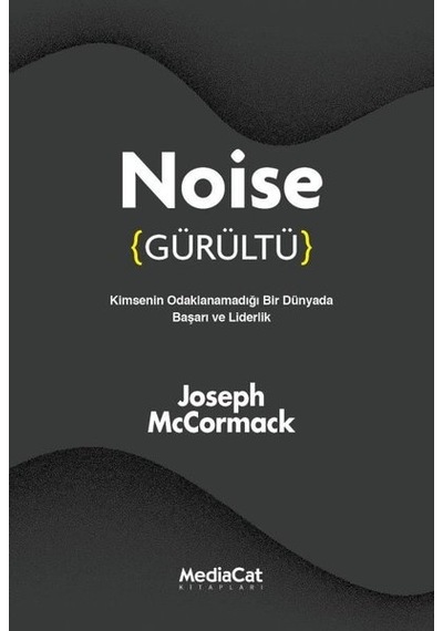 Noise - Gürültü: Kimsenin Odaklanamadığı Bir Dünyada Başarı ve Liderlik - Joseph McCormack - MediaCat Yayıncılık