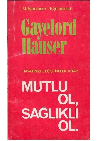 Mutlu Ol Sağlıklı Ol - Gayelord Hauser 1.baskı