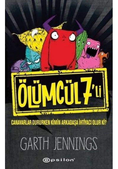 Ölümcül 7'li: Canavarlar Dururken Kimin Arkadaşa İhtiyacı Olur ki? - Garth Jennings - Epsilon Yayınevi