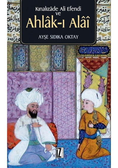 Kınalızade Ali Efendi ve Ahlak-ı Alai - Ayşe Sıdıka Oktay - İz Yayıncılık