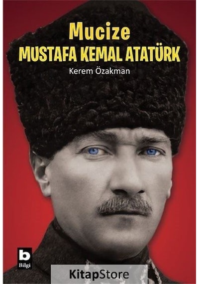 Mucize Mustafa Kemal Atatürk - Kerem Özakman - Bilgi Yayınevi