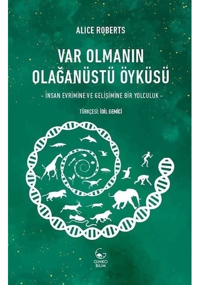 Var Olmanın Olaganustu Oykusu  - İnsan Evrimine ve Gelişimine Bir Yolculuk  - Alice Roberts  - Ginko Bilim