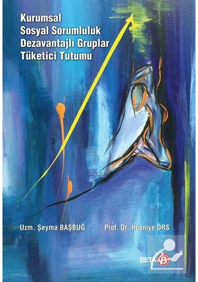 Kurumsal Sosyal Sorumluluk Dezavantajlı Gruplar Tüketici Tutumu - Şeyma Başbuğ -  Hüsniye Örs - Beta Yayınları
