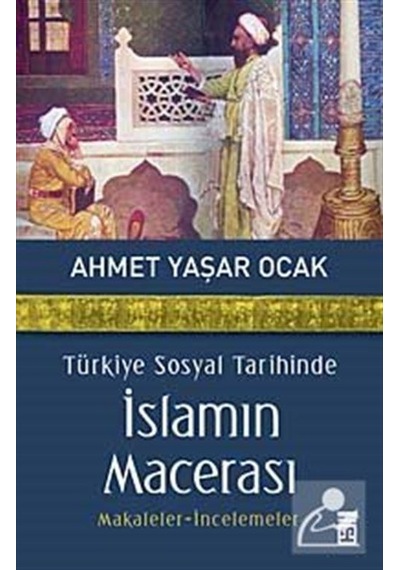 Türkiye Sosyal Tarihinde İslamın Macerası - Ahmet Yaşar Ocak - Timaş Yayınları