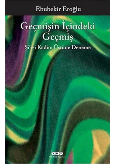 Geçmişin İçindeki Geçmiş Şir-i Kadîm Üstüne Deneme - Ebubekir Eroğlu 1.baskı