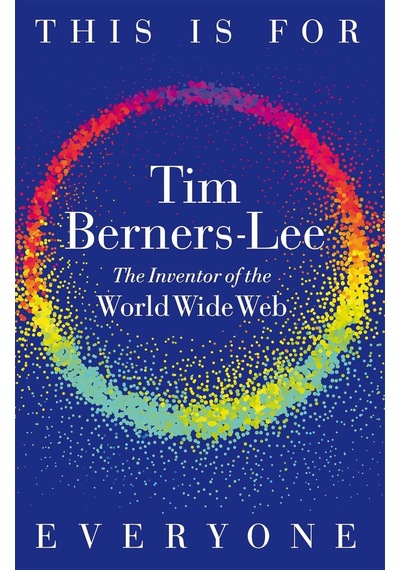This Is For Everyone: A Memoir From The Inventor Of The World Wide Web Macmillan Uk