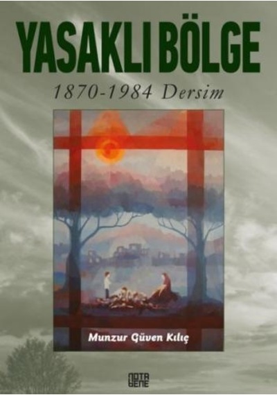 Yasaklı Bölge: 1870 - 1984 Dersim - Munzur Güven Kılıç - Nota Bene Yayınları