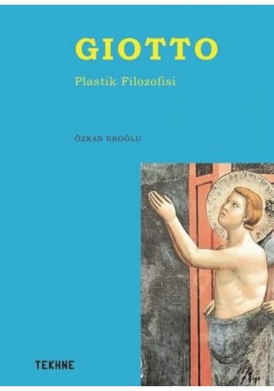 Giotto - Plastik Filozofisi - Özkan Eroğlu - Tekhne Yayınları