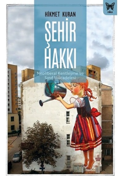 Şehir Hakkı: Neoliberal Kentleşme ve Sınıf Mücadelesi  - Hikmet Kuran  - Nika Yayınevi