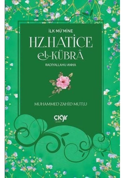 Ilk Mü’Mine Hz. Hatice El- Kübrâ R.A Çığır Yayınları