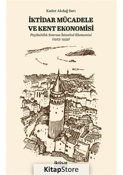 İktidar Mücadele ve Kent Ekonomisi - Payitahtlık Sonrası İstanbul Ekonomisi - Kader Akdağ Sarı - İktisat Yayınları