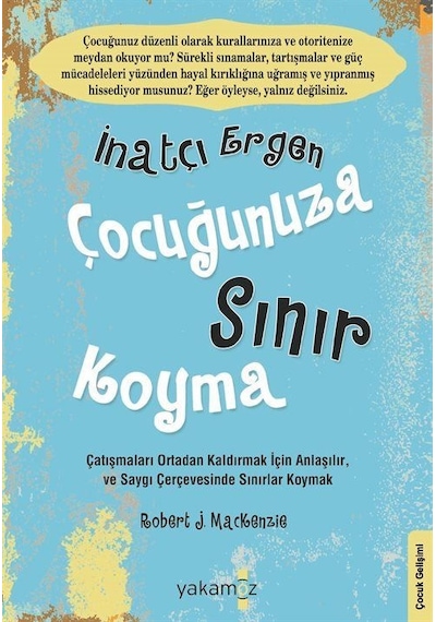 İnatçı Ergen Çocuğunuza Sınır Koyma - Robert J. Mackenzie - Yakamoz Yayınları