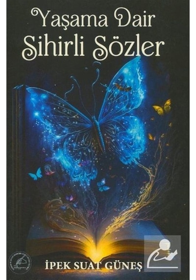 Yaşama Dair Sihirli Sözler - İpek Suat Güneş - Yazşader Yayıncılık