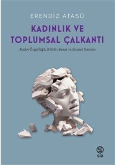 Kadınlık ve Toplumsal Çalkantı - Kadın Özgürlüğü Kültür Sanat ve Siyaset Yazıları - Erendiz Atasü - Sia