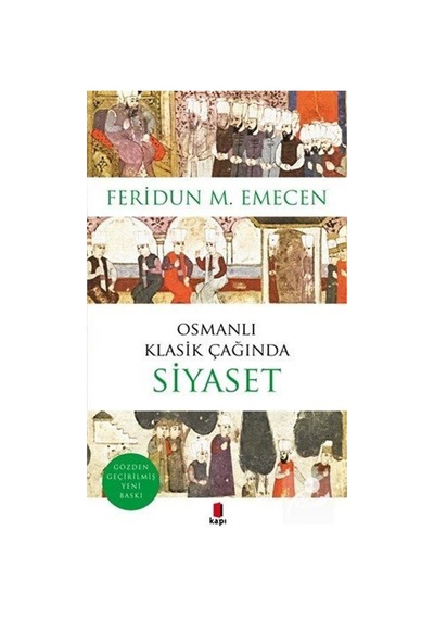 Osmanlı Klasik Çağında Siyaset - Feridun M. Emecen - Kapı Yayınları