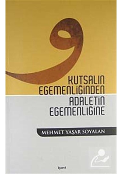 Kutsalın Egemenliğinden Adaletin Egemenliğine - Mehmet Yaşar Soyalan - İşaret Yayınları