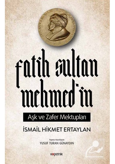 Fatih Sultan Mehmed'in Aşk ve Zafer Mektupları - İsmail Hikmet Ertaylan - Kopernik Kitap