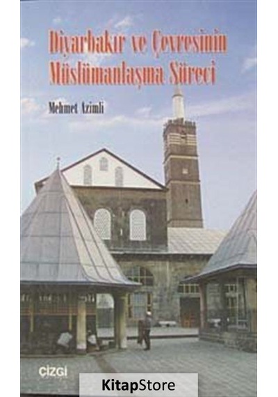 Diyarbakır ve Çevresinin Müslümanlaşma Süreci - Mehmet Azimli - Çizgi Kitabevi