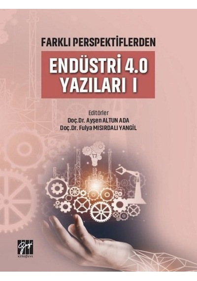 Gazi Kitabevi - Endüstri 4.0 Yazıları I - Doç. Dr. Ayşen Altun Ada, Doç. Dr. Fulya Mısırdalı Yangil
