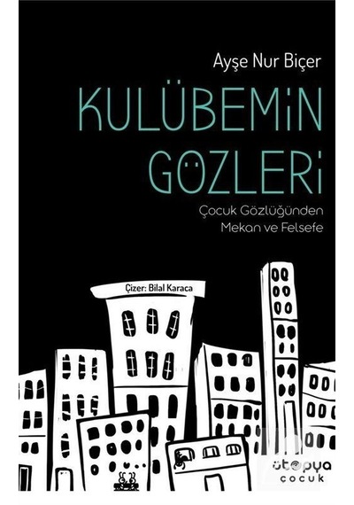 Kulübemin Gözleri - Çocuk Gözlüğünden Mekan ve Felsefe - Ayşe Nur Biçer - Ütopya Çocuk