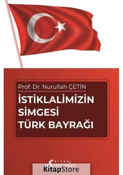 İstiklalimizin Simgesi Türk Bayrağı / Nurullah Çetin