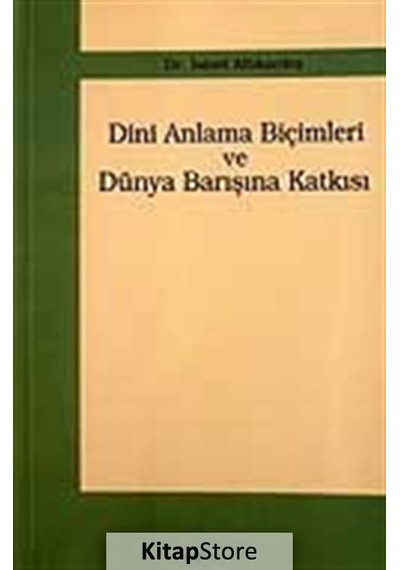 Dini Anlama Biçimleri ve Dünya Barışına Katkısı - İsmet Altıkardeş - Araştırma Yayıncılık