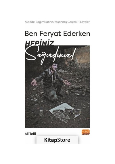 Ben Feryat Ederken Hepiniz Sağırdınız! Madde Bağımlılarının Yaşanmış Gerçek Hikayeleri! - Ali Telli - Nobel Bilimsel Eserler