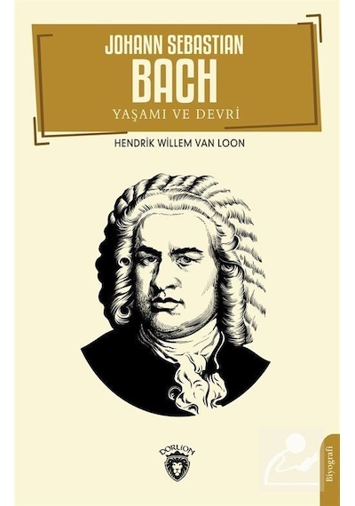 Johann Sebastian Bach Yaşamı ve Devri - Hendrik Willem Van Loon - Dorlion Yayınevi