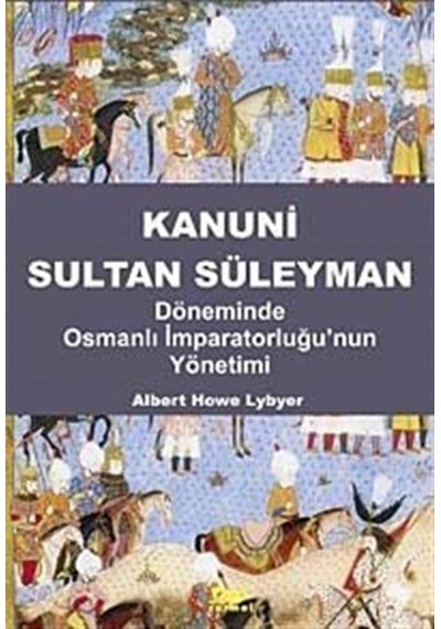 Kanuni Sultan Süleyman Döneminde Osmanlı İmparatorluğu'nun Yönetimi - Albert Howe Lybyer - Sarmal Yayınevi