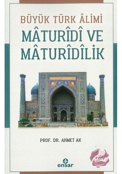 Büyük Türk Alimi Maturidi ve Maturidilik - Ahmet Ak - Ensar Neşriyat