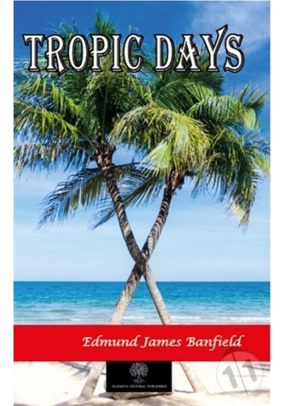 Tropic Days - Edmund James Banfield - Platanus Publishing