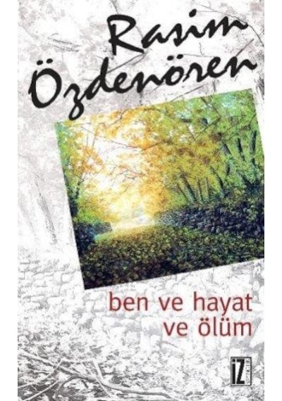 Ben ve Hayat ve Ölüm - Rasim Özdenören - İz Yayıncılık
