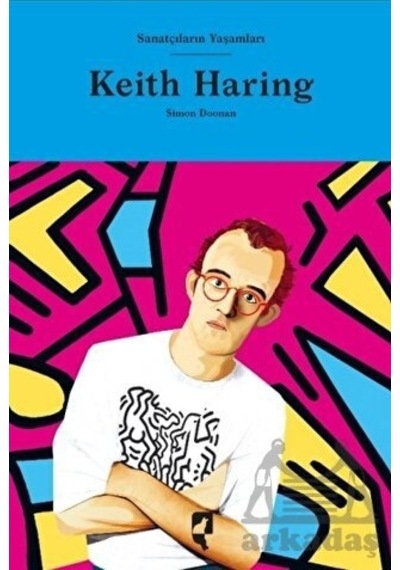 Keith Haring - Sanatçıların Yaşamları - Simon Doonan - Hayalperest Yayınevi
