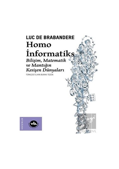 Homo İnformatiks  - Bilişim Matematik ve Mantığın Kesişen Dünyaları  - Luc de Brabandere  - VakıfBank Kültür Yayınları
