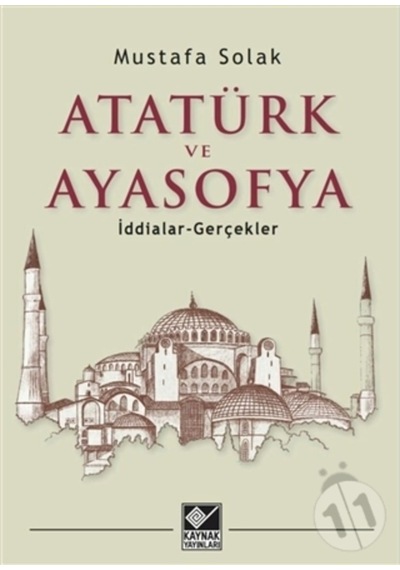 Atatürk ve Ayasofya - İddialar ve Gerçekler - Mustafa Solak - Kaynak Yayınları