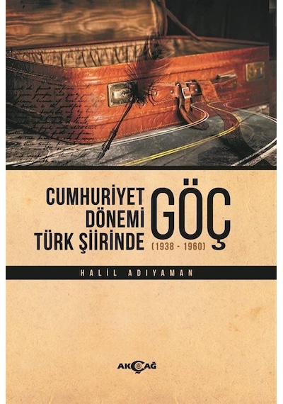 Cumhuriyet Dönemi Türk Şiirinde Göç 1938 - 1960 - Halil Adıyaman - Akçağ Yayınları