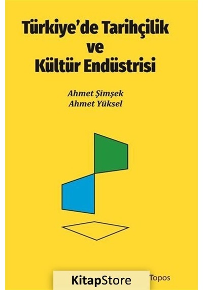 Türkiye'de Tarihçilik ve Kültür Endüstrisi - Ahmet Yüksel - Topos Yayınları
