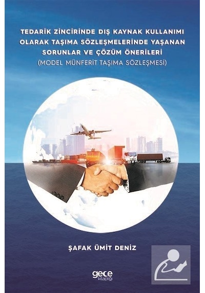 Tedarik Zincirinde Dış Kaynak Kullanımı Olarak Taşıma Sözleşmelerinde Yaşanan Sorunlar ve Çözüm Öner - Şafak Ümit Deniz - Gece Kitaplığı
